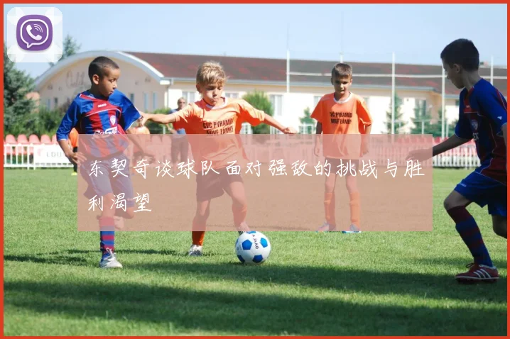 东契奇谈球队面对强敌的挑战与胜利渴望