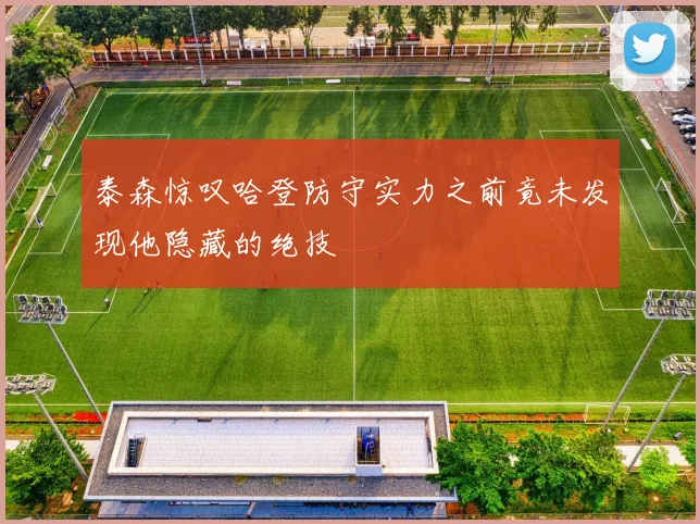 泰森惊叹哈登防守实力之前竟未发现他隐藏的绝技