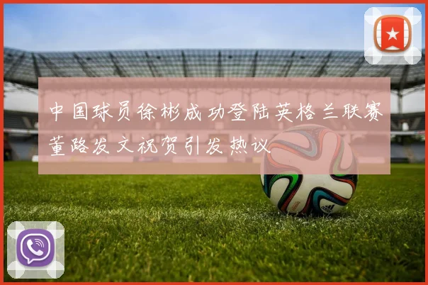 中国球员徐彬成功登陆英格兰联赛董路发文祝贺引发热议